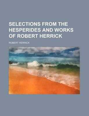 Book cover for Selections from the Hesperides and Works of Robert Herrick