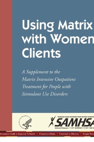 Cover of Using Matrix with Women Clients: A Supplement to the Matrix Intensive Outpatient Treatment for People with Stimulant Use Disorders