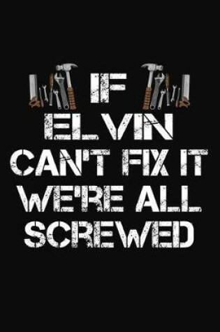 Cover of If Elvin Can't Fix It We're All Screwed