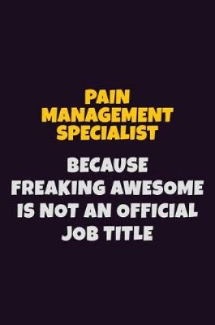 Cover of Pain management specialist, Because Freaking Awesome Is Not An Official Job Title