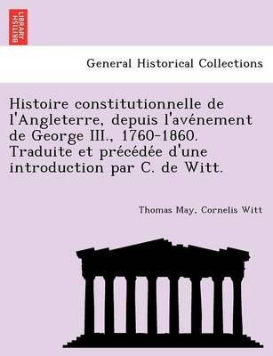 Book cover for Histoire Constitutionnelle de L'Angleterre, Depuis L'Ave Nement de George III., 1760-1860. Traduite Et Pre Ce de E D'Une Introduction Par C. de Witt.