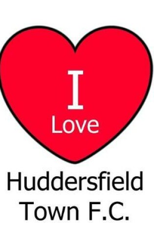 Cover of I Love Huddersfield Town F.C.