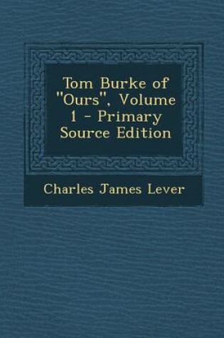 Cover of Tom Burke of Ours, Volume 1 - Primary Source Edition