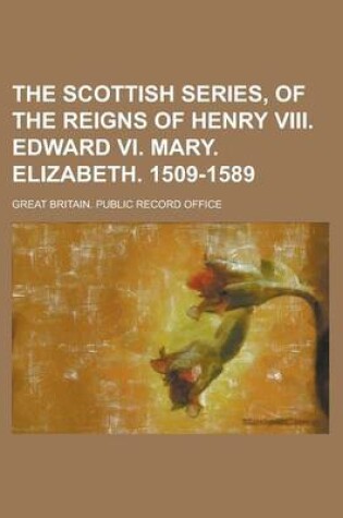 Cover of The Scottish Series, of the Reigns of Henry VIII. Edward VI. Mary. Elizabeth. 1509-1589