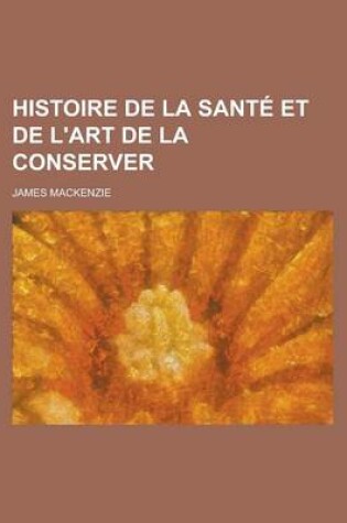 Cover of Histoire de La Sante Et de L'Art de La Conserver