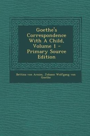 Cover of Goethe's Correspondence with a Child, Volume 1 - Primary Source Edition