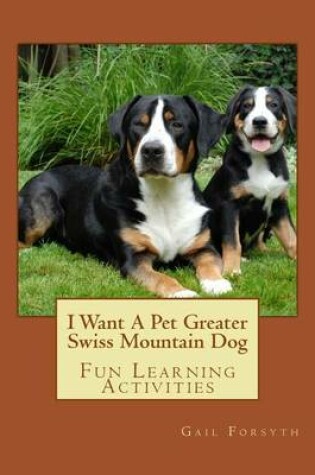 Cover of I Want A Pet Greater Swiss Mountain Dog