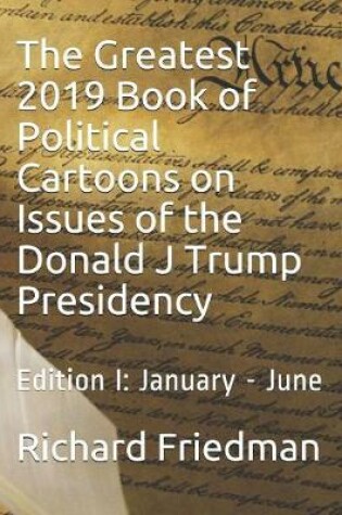 Cover of The Greatest 2019 Book of Political Cartoons on Issues of the Donald J Trump Presidency