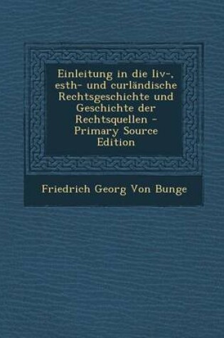 Cover of Einleitung in Die LIV-, Esth- Und Curlandische Rechtsgeschichte Und Geschichte Der Rechtsquellen - Primary Source Edition