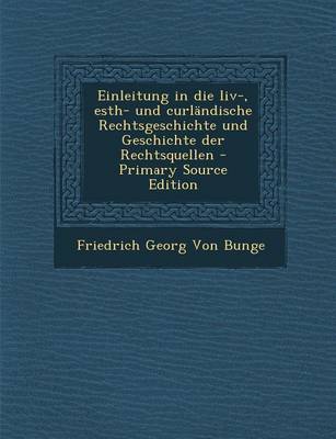 Book cover for Einleitung in Die LIV-, Esth- Und Curlandische Rechtsgeschichte Und Geschichte Der Rechtsquellen - Primary Source Edition