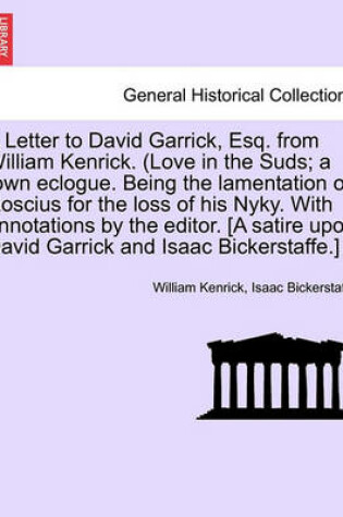 Cover of A Letter to David Garrick, Esq. from William Kenrick. (Love in the Suds; A Town Eclogue. Being the Lamentation of Roscius for the Loss of His Nyky. with Annotations by the Editor. [a Satire Upon David Garrick and Isaac Bickerstaffe.]