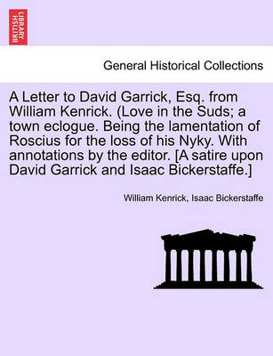 Book cover for A Letter to David Garrick, Esq. from William Kenrick. (Love in the Suds; A Town Eclogue. Being the Lamentation of Roscius for the Loss of His Nyky. with Annotations by the Editor. [a Satire Upon David Garrick and Isaac Bickerstaffe.]