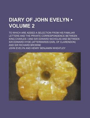 Book cover for Diary of John Evelyn (Volume 2); To Which Are Added a Selection from His Familiar Letters and the Private Correspondence Between King Charles I and Sir Edward Nicholas and Between Sir Edward Hyde (Afterwards Earl of Clarendon) and Sir Richard Browne