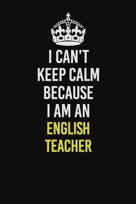 Book cover for I Can�t Keep Calm Because I Am An english teacher