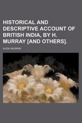 Cover of Historical and Descriptive Account of British India, by H. Murray [And Others].