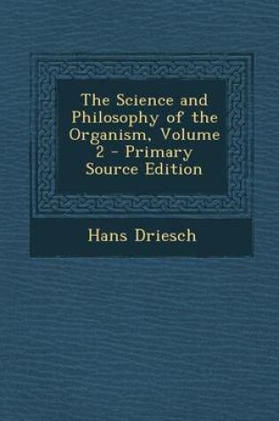 Cover of The Science and Philosophy of the Organism, Volume 2 - Primary Source Edition