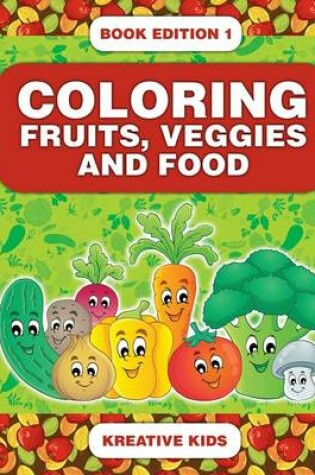 Cover of Coloring Fruits, Veggies and Food Book Edition 1