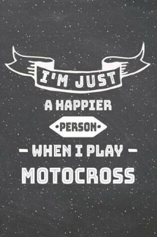 Cover of I'm Just A Happier Person When I Play Motocross