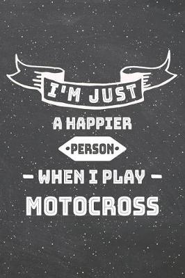 Book cover for I'm Just A Happier Person When I Play Motocross