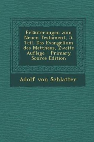 Cover of Erlauterungen Zum Neuen Testament, 5. Teil. Das Evangelium Des Matthaus, Zweite Auflage - Primary Source Edition