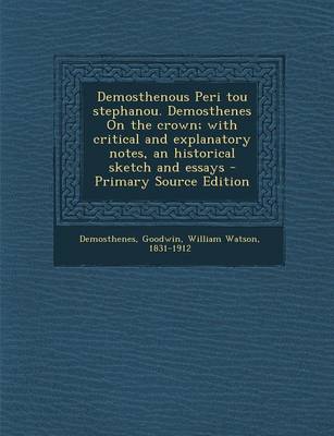 Book cover for Demosthenous Peri Tou Stephanou. Demosthenes on the Crown; With Critical and Explanatory Notes, an Historical Sketch and Essays - Primary Source Edition