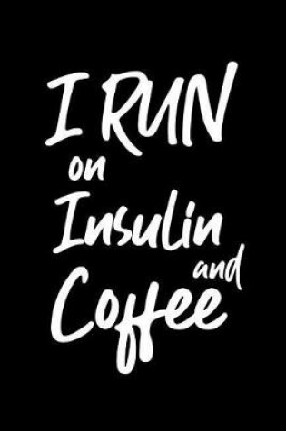 Cover of I Run on Insulin and Coffee