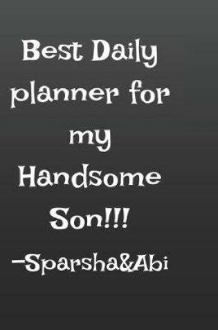 Cover of Best Daily Planner for My Handsome Son!!! Sprasha &Abi