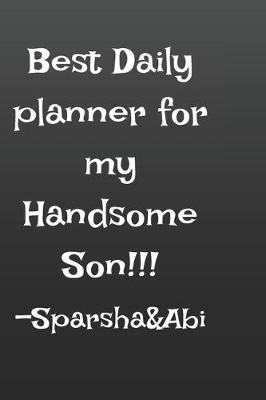 Book cover for Best Daily Planner for My Handsome Son!!! Sprasha &Abi