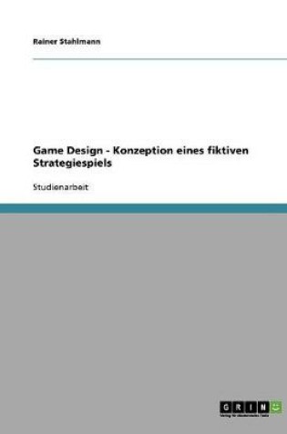 Cover of Game Design. Konzeption eines fiktiven Strategiespiels