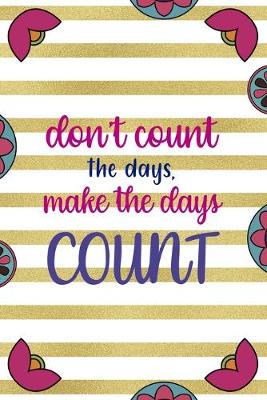 Book cover for Don't Count The Days, Make The Days Count