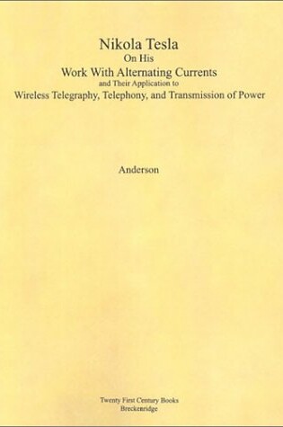 Cover of Nikola Tesla on His Work with Alternating Currents and Their Application to Wireless Telegraphy, Telephony, and Transmission of Power