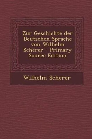 Cover of Zur Geschichte Der Deutschen Sprache Von Wilhelm Scherer - Primary Source Edition