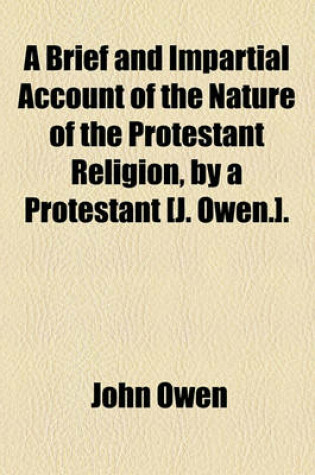 Cover of A Brief and Impartial Account of the Nature of the Protestant Religion, by a Protestant [J. Owen.].