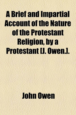 Book cover for A Brief and Impartial Account of the Nature of the Protestant Religion, by a Protestant [J. Owen.].