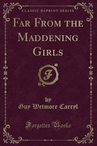 Cover of Far from the Maddening Girls (Classic Reprint)