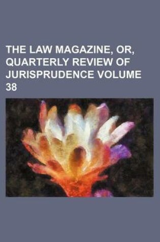 Cover of The Law Magazine, Or, Quarterly Review of Jurisprudence Volume 38