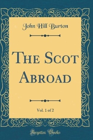 Cover of The Scot Abroad, Vol. 1 of 2 (Classic Reprint)