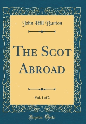 Book cover for The Scot Abroad, Vol. 1 of 2 (Classic Reprint)