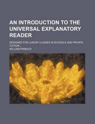 Book cover for An Introduction to the Universal Explanatory Reader; Designed for Junior Classes in Schools and Private Tuition