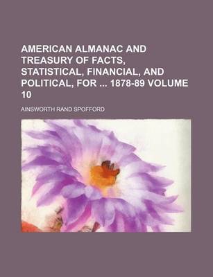 Book cover for American Almanac and Treasury of Facts, Statistical, Financial, and Political, for 1878-89 Volume 10