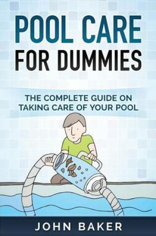 Cover of Pool Care for Dummies - The Complete Guide on Taking Care of Your Pool