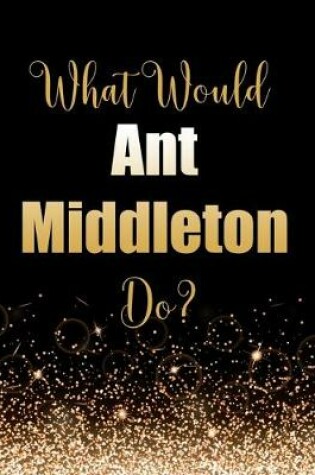Cover of What Would Ant Middleton Do?