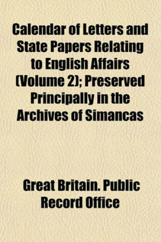 Cover of Calendar of Letters and State Papers Relating to English Affairs (Volume 2); Preserved Principally in the Archives of Simancas