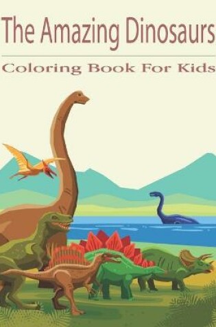 Cover of The Amazing Dinosaurs Coloring Book For Kids