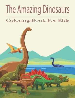 Book cover for The Amazing Dinosaurs Coloring Book For Kids