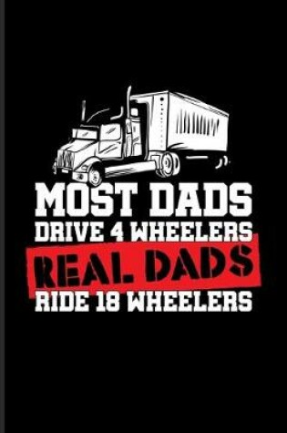 Cover of Most Dads Drive 4 Wheelers Real Dads Ride 18 Wheelers