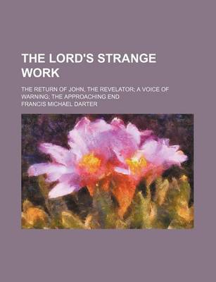 Book cover for The Lord's Strange Work; The Return of John, the Revelator a Voice of Warning the Approaching End