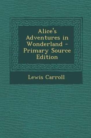 Cover of Alice's Adventures in Wonderland - Primary Source Edition