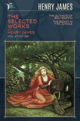 Cover of The Selected Works of Henry James, Vol. 27 (of 36)