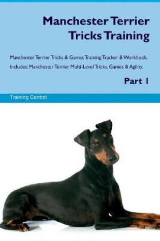 Cover of Manchester Terrier Tricks Training Manchester Terrier Tricks & Games Training Tracker & Workbook. Includes
